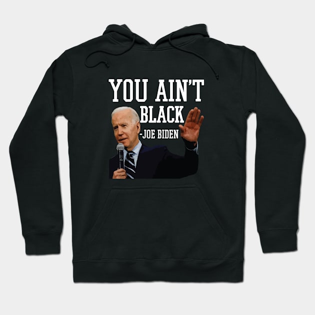 You Aint Black Anti Joe Biden 2020 Election President Democrat GOP Trump Reelect Hoodie by Shirtsurf